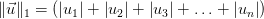    \ displaystyle \ | \ vec {u} \ | _1 = (\ left | u_1 \ right | + \ left | u_2 \ right | + \ left | u_3 \ right | + \ ldots + \ left | u_n \ right |)   