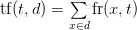    \ mathrm {tf} (t, d) = \ sum \ limit_ {x \ in d} \ mathrm {fr} (x, t)   