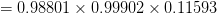 \ quad = 0.98801 \ times 0.99902 \ times 0.11593