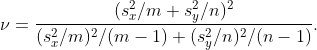 http://latex.codecogs.com/gif.latex?\nu%20=%20\frac{(s_x^2/m%20+%20s_y^2/n)^2}{(s_x^2/m ) ^ 2 / (м-1)% 20 +% 20 (s_y ^ 2 / п) ^ 2 / (N-1)}.