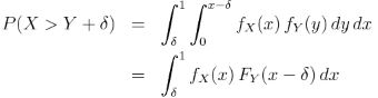 P (X> Y + \ delta) & = & \ int_ \ delta ^ 1 \ int_0 ^ {x- \ delta} f_X (x) \, f_Y (y) \, dy \, dx \\ & = & \ int_ \ delta ^ 1 f_X (x) \, F_Y (x- \ delta) \, dx