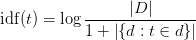    \ displaystyle \ mathrm {idf} (t) = \ log {\ frac {\ left | D \ right |} {1+ \ left | \ {d: t \ in d \} \ right |}}   