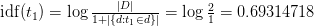    \ mathrm {idf} (t_1) = \ log {\ frac {\ left | D \ right |} {1+ \ left | \ {d: t_1 \ in d \} \ right |}} = \ log {\ frac {2} {1}} = 0,69314718   