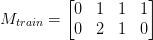    M_ {train} = \ begin {bmatrix} 0 & 1 & 1 & 1 & 1 \\ 0 & 2 & 1 & 0 \ end {bmatrix}   