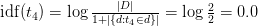    \ mathrm {idf} (t_4) = \ log {\ frac {\ left | D \ right |} {1+ \ left | \ {d: t_4 \ in d \} \ right |}} = \ log {\ frac {2} {2}} = 0,0   